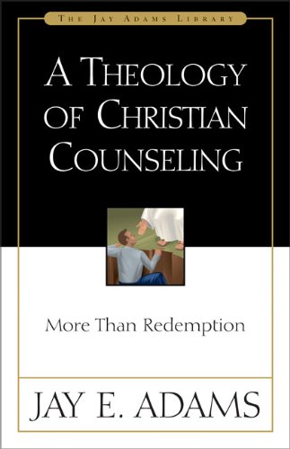 Jay E. Adams/A Theology of Christian Counseling@ More Than Redemption